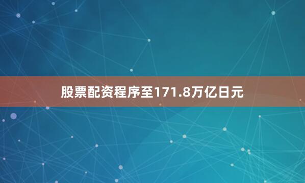 股票配资程序至171.8万亿日元