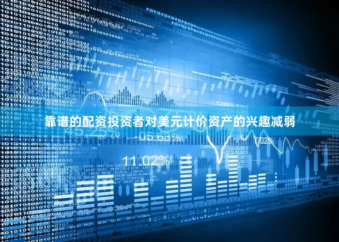 靠谱的配资投资者对美元计价资产的兴趣减弱