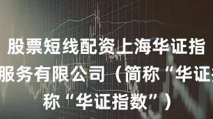 股票短线配资上海华证指数信息服务有限公司（简称“华证指数”）