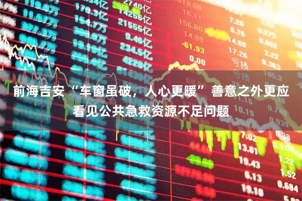 前海吉安 “车窗虽破，人心更暖” 善意之外更应看见公共急救资源不足问题