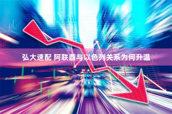 弘大速配 阿联酋与以色列关系为何升温